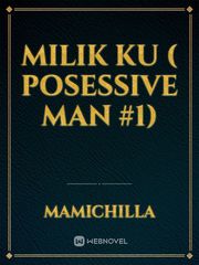 Milik ku ( posessive man #1) Book