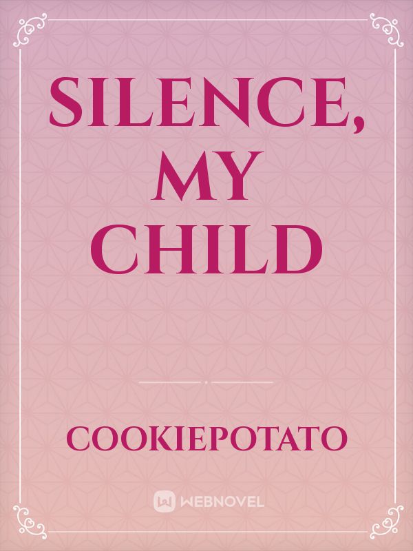 Silence, My Child