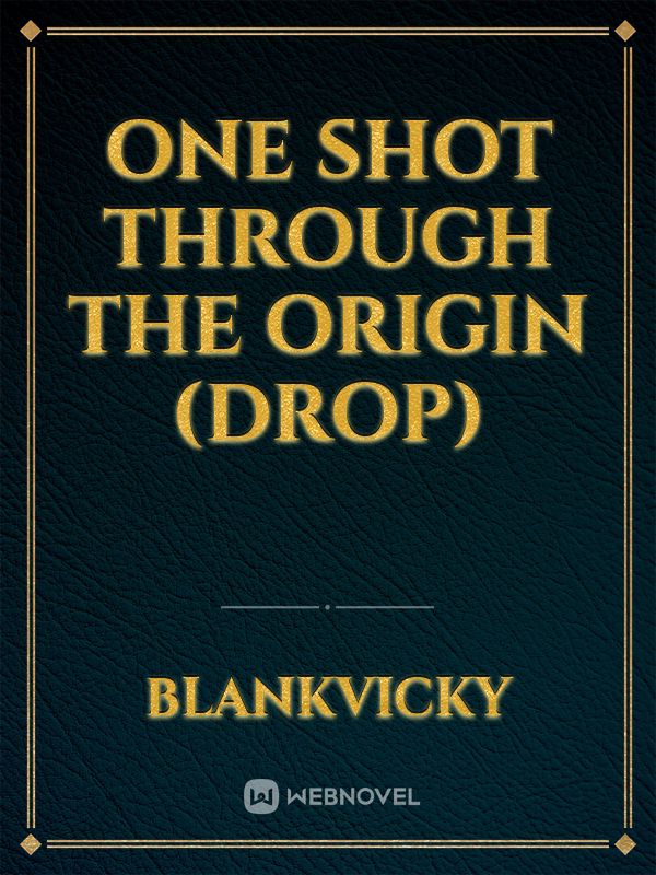 One shot through the origin (drop)