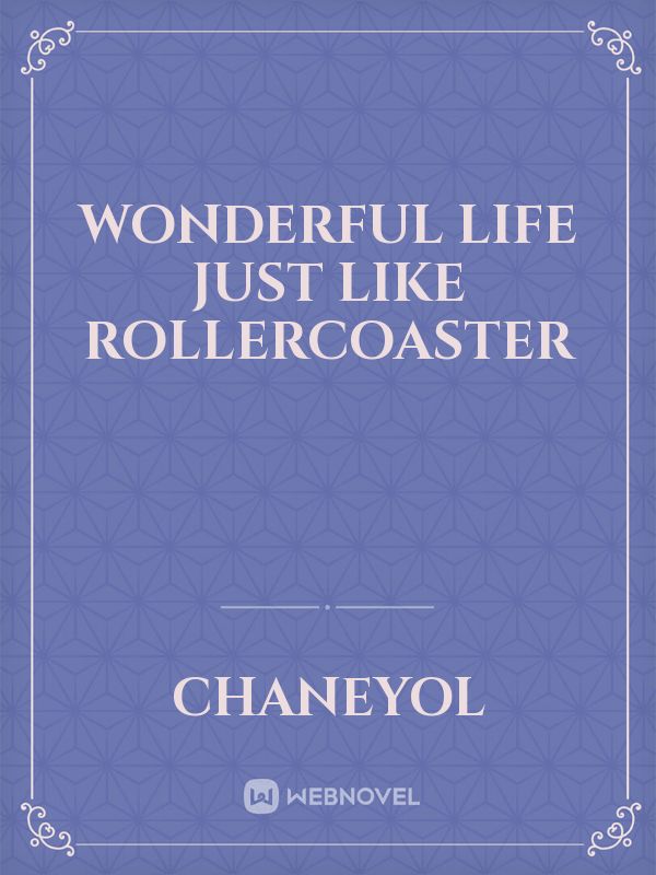 Wonderful life just like Rollercoaster