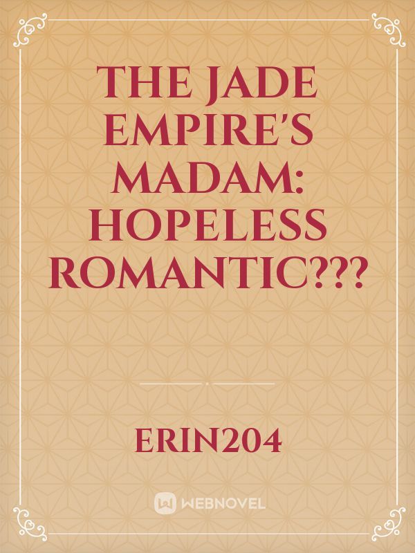 The Jade Empire's Madam: Hopeless Romantic???