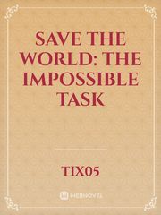 SAVE THE WORLD: THE IMPOSSIBLE TASK Book