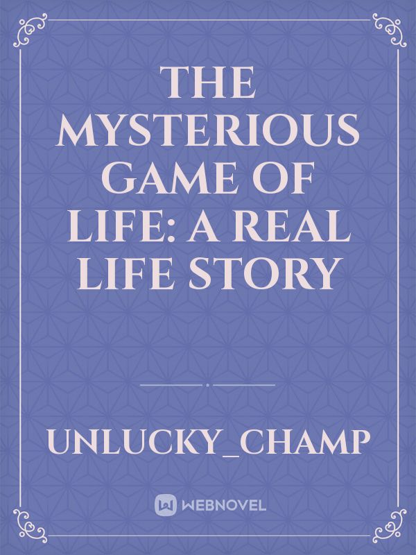 The mysterious game of life: a real life story