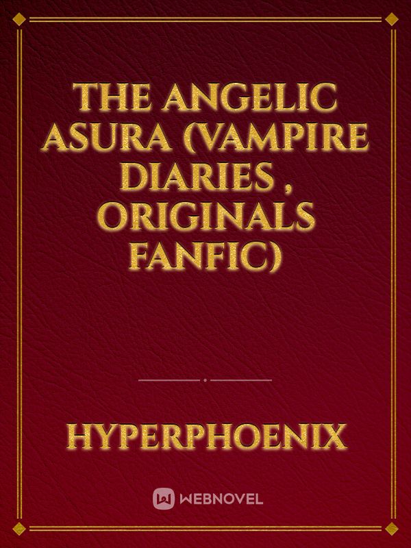 The Angelic Asura (Vampire Diaries , Originals Fanfic)