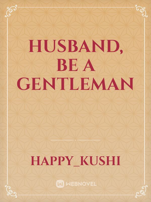 Husband, be a gentleman