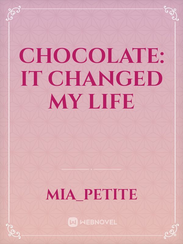 Chocolate: It Changed My Life