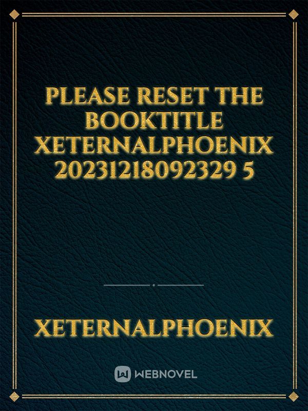 please reset the booktitle XEternalphoenix 20231218092329 5