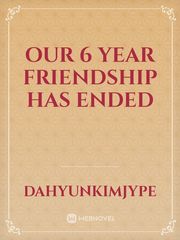 Our 6 Year Friendship Has Ended Book