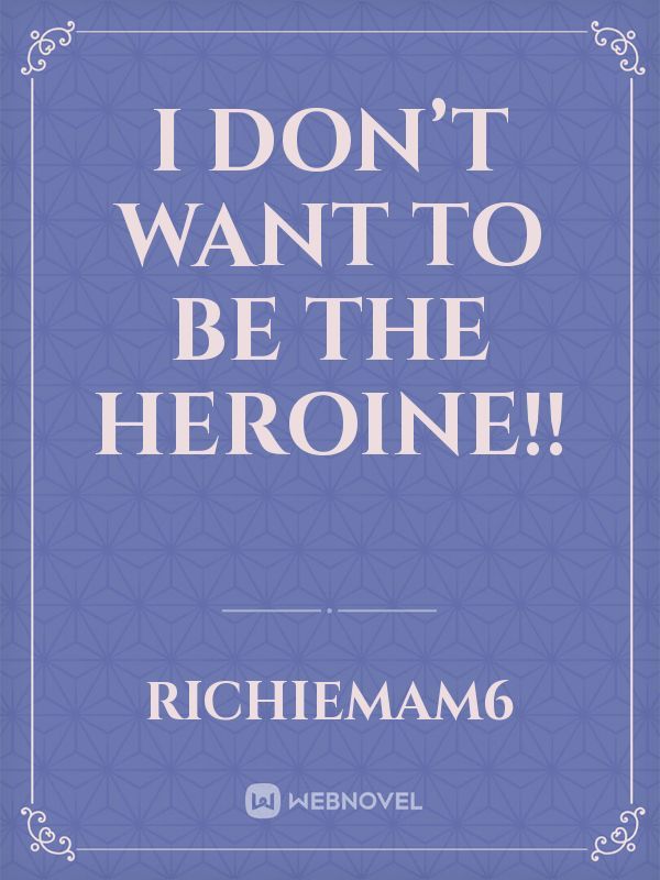 I Don’t Want to Be The Heroine!!