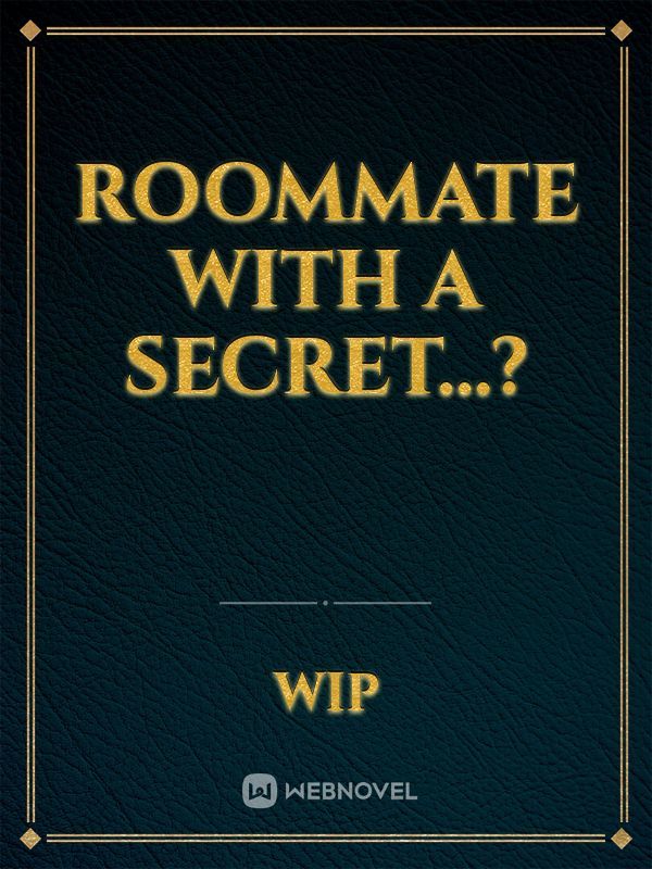 Roommate with a secret...?