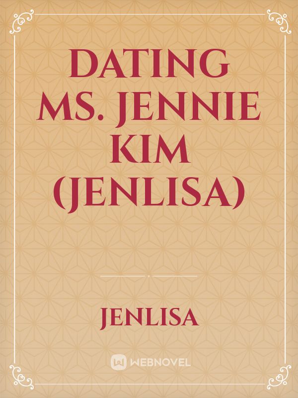 DATING MS. JENNIE KIM (JENLISA)