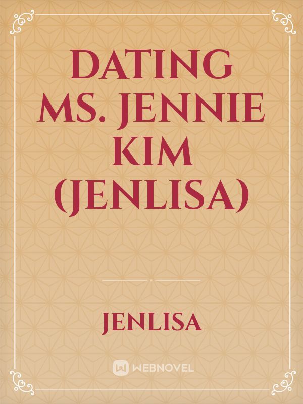 DATING MS. JENNIE KIM (JENLISA)