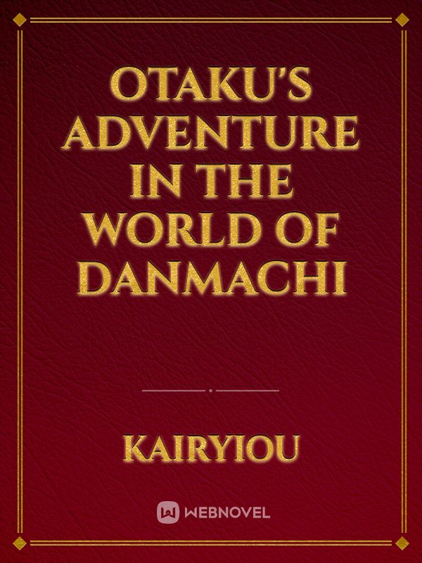 Otaku's Adventure In The World of Danmachi