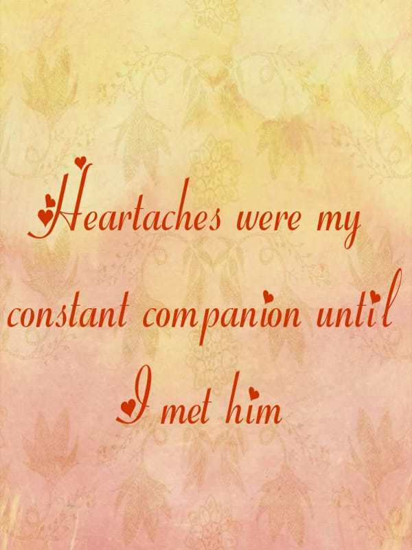 Heartaches were my constant companion until I met him