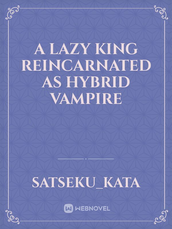 A Lazy King Reincarnated as Hybrid Vampire