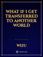 What if i get transferred to another world Book