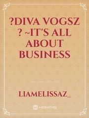 ?DIVA VOGSZ ?
~IT'S ALL ABOUT BUSINESS Book