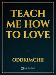 teach me how to love Book