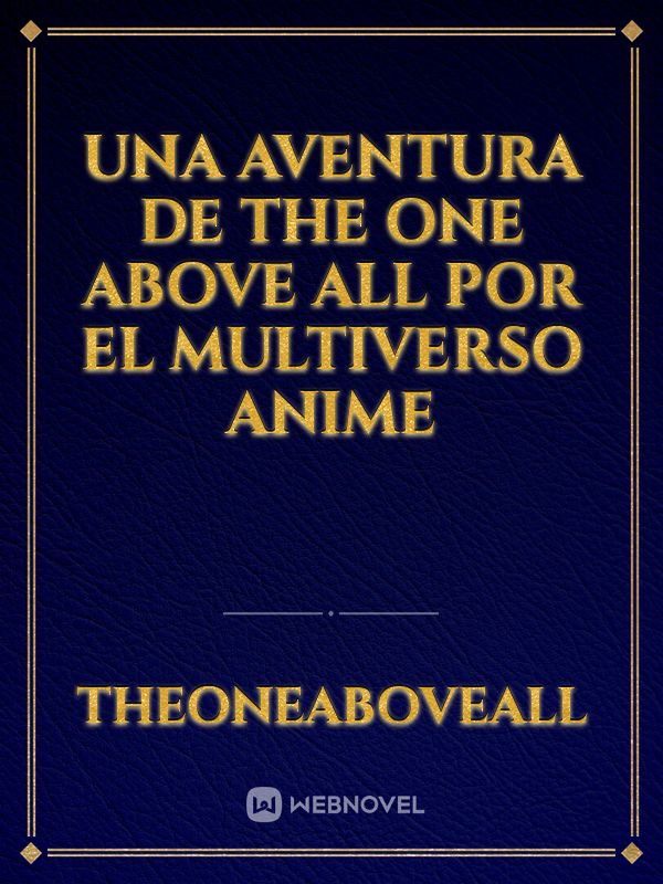 Una aventura de the one above all por el multiverso anime Book