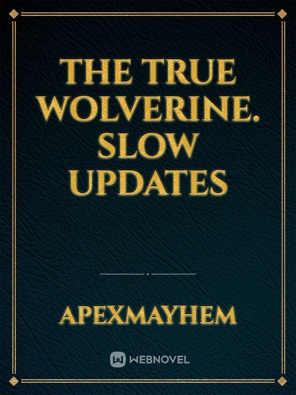 The True Wolverine.   SLOW UPDATES