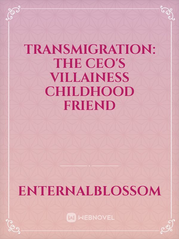 Transmigration: The CEO's Villainess Childhood Friend