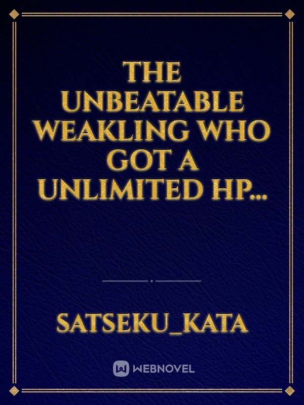 The unbeatable Weakling who got a Unlimited HP...