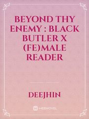 Beyond thy Enemy : Black Butler x (Fe)Male Reader Book