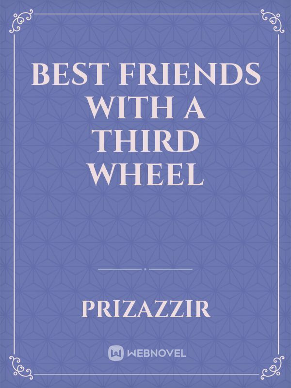 Best Friends With a Third Wheel