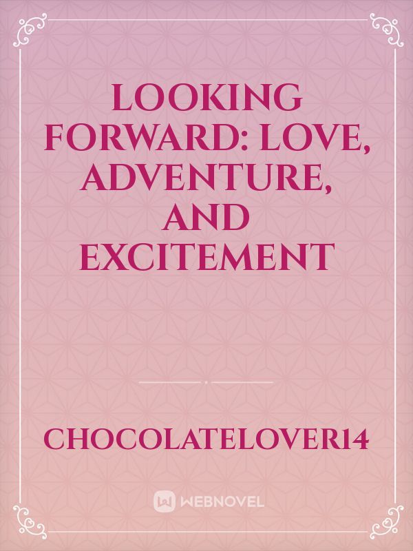 Looking Forward: Love, Adventure, and Excitement