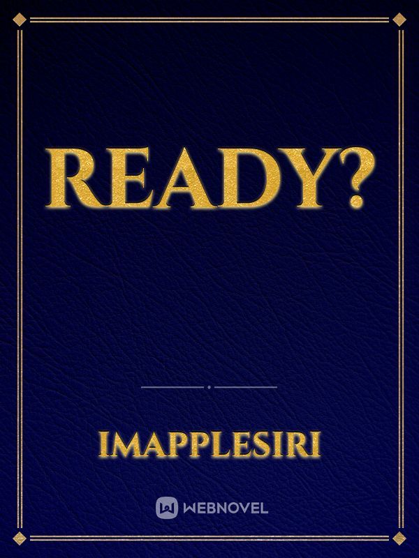 Ready?