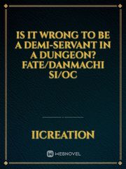 Is it wrong to be a demi-servant in a dungeon? Fate/Danmachi SI/OC Book