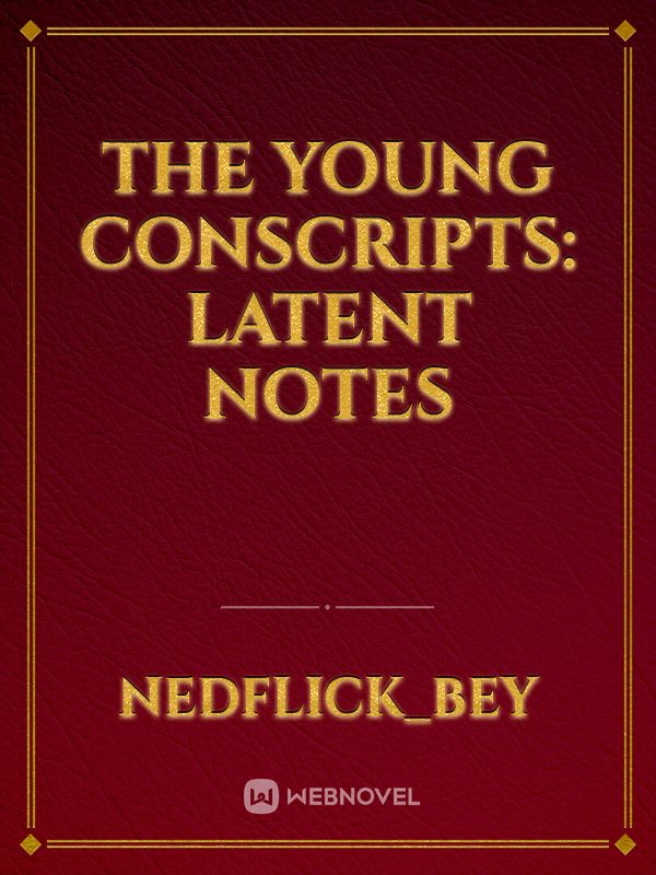 The Young Conscripts: Latent Notes