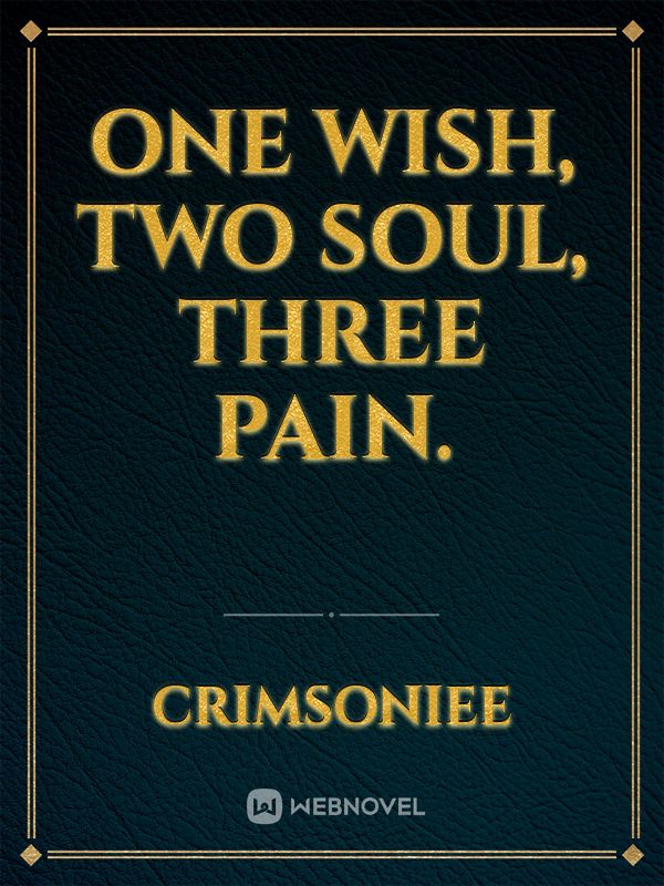 One Wish, Two Soul, Three Pain.