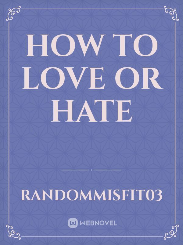 How To Love or Hate