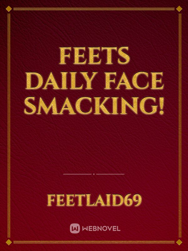 Feets daily face smacking!