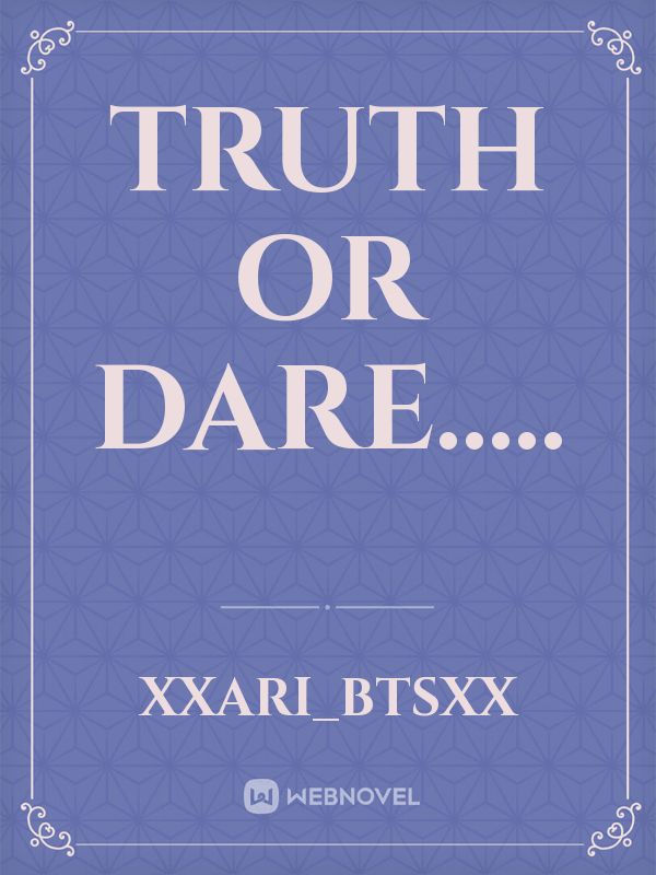 Truth or Dare.....