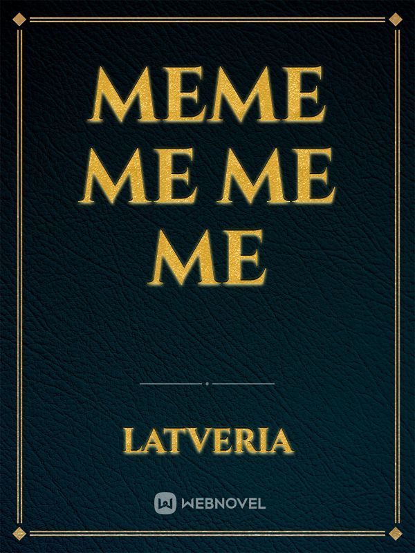 Meme me me me