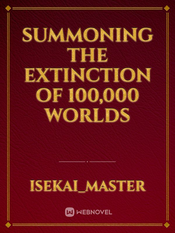 Summoning The Extinction of 100,000 Worlds