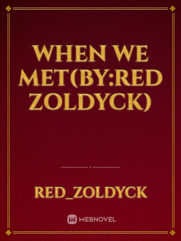 When we met(by:Red Zoldyck)