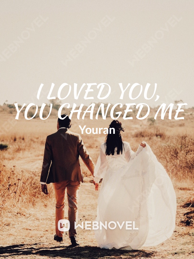 I loved you, You changed me