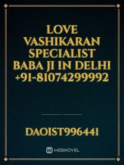 Love Vashikaran Specialist Baba Ji in Delhi +91-81074299992 Book
