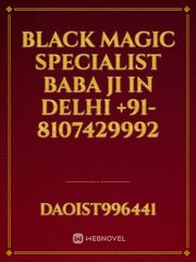Black Magic Specialist Baba Ji in Delhi +91-8107429992 Book