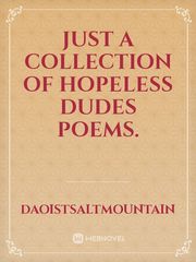 Just a collection of hopeless dudes poems. Book