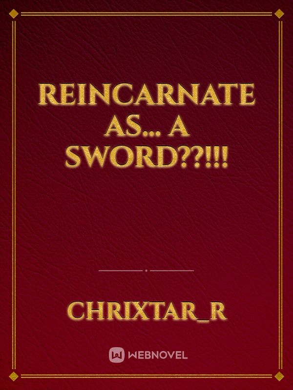 Reincarnate as... A sword??!!!