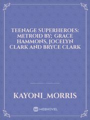 Teenage Superheroes: Metroid
By; Grace Hammons, Jocelyn Clark and Bryce Clark Book
