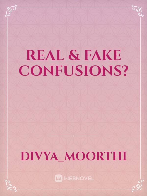 Real & Fake confusions?