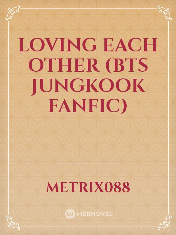 Loving each other (BTS jungkook Fanfic)