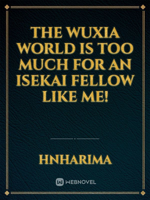 The wuxia world is too much for an isekai fellow like me!