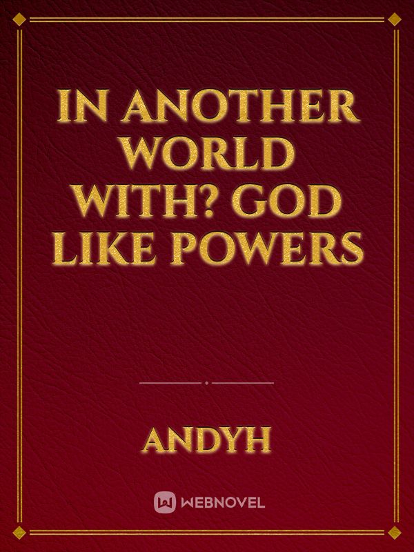 In Another World With? God Like Powers