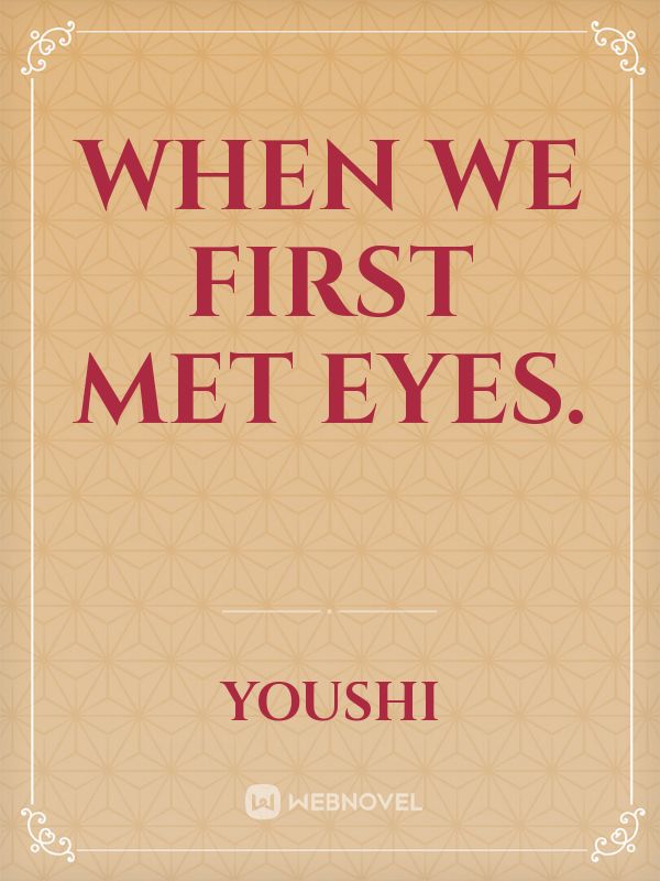 When we first met eyes.
